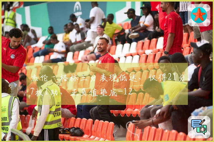 杰伦·格林三分表现低迷，仅得21分7板1助，正负值垫底-12